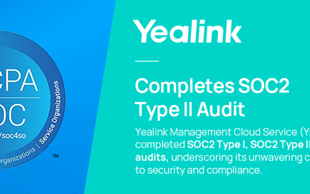 Yealink Successfully Completes SOC2 Type II and SOC3 Examinations, Demonstrating Commitment to Security and Compliance